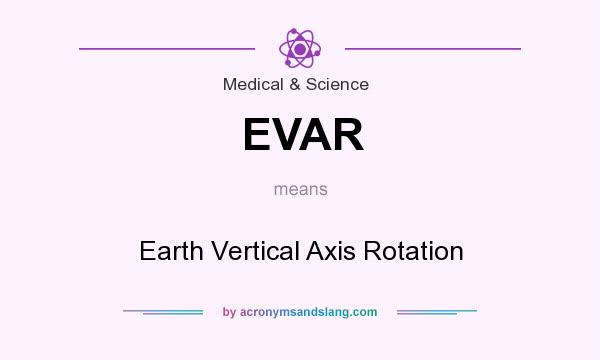 What does EVAR mean? It stands for Earth Vertical Axis Rotation