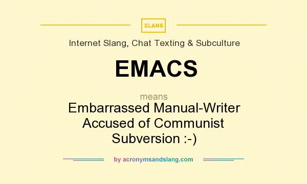 What does EMACS mean? It stands for Embarrassed Manual-Writer Accused of Communist Subversion :-)