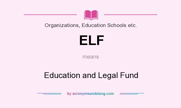 What does ELF mean? It stands for Education and Legal Fund