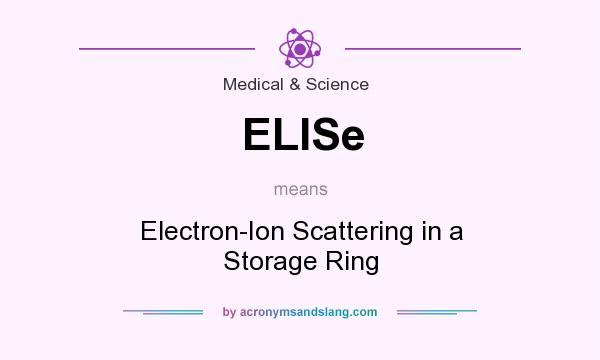 What does ELISe mean? It stands for Electron-Ion Scattering in a Storage Ring