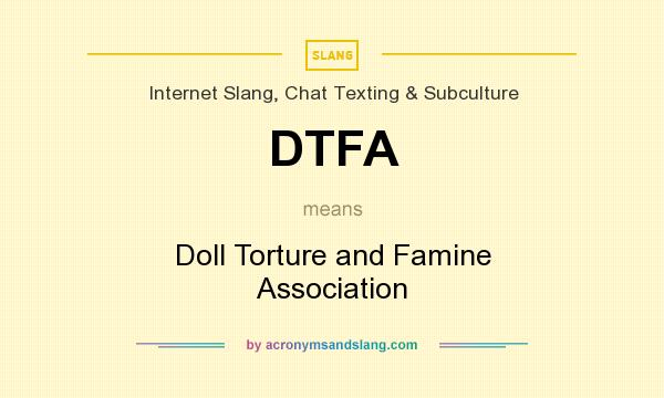 What does DTFA mean? It stands for Doll Torture and Famine Association