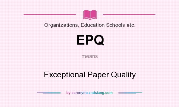What does EPQ mean? It stands for Exceptional Paper Quality
