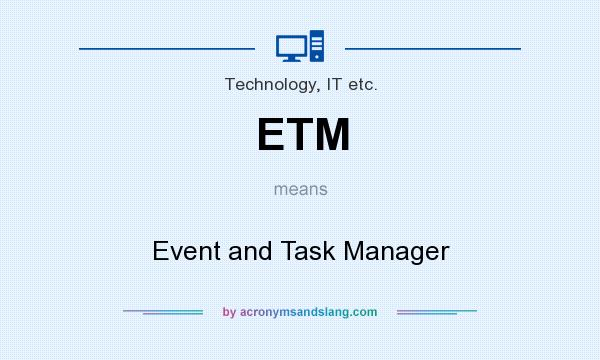 What does ETM mean? It stands for Event and Task Manager