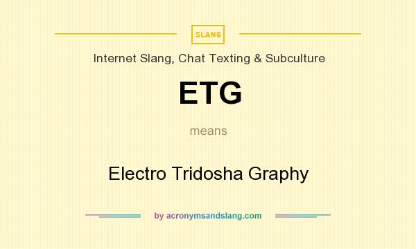 What does ETG mean? It stands for Electro Tridosha Graphy