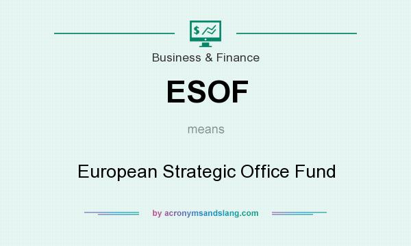 What does ESOF mean? It stands for European Strategic Office Fund
