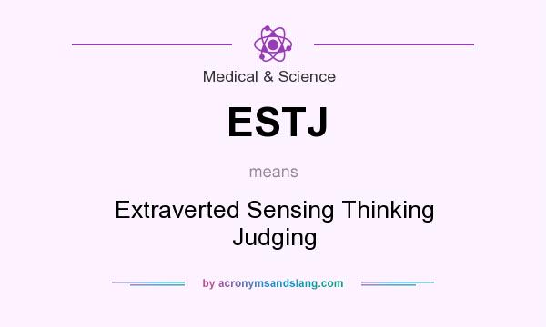 What does ESTJ mean? It stands for Extraverted Sensing Thinking Judging