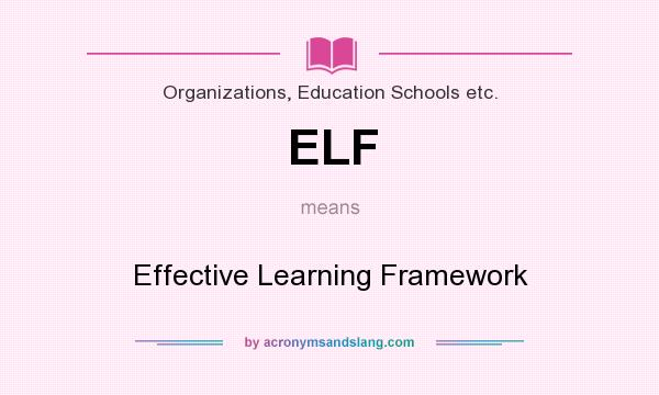 What does ELF mean? It stands for Effective Learning Framework