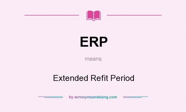 What does ERP mean? It stands for Extended Refit Period