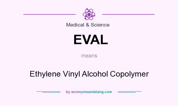 What does EVAL mean? It stands for Ethylene Vinyl Alcohol Copolymer