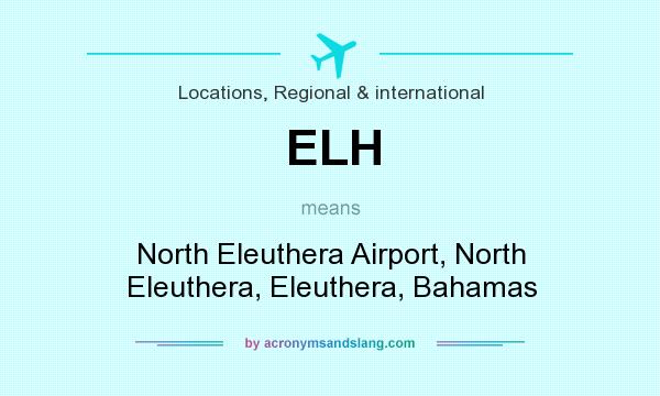 What does ELH mean? It stands for North Eleuthera Airport, North Eleuthera, Eleuthera, Bahamas