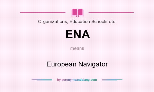 What does ENA mean? It stands for European Navigator