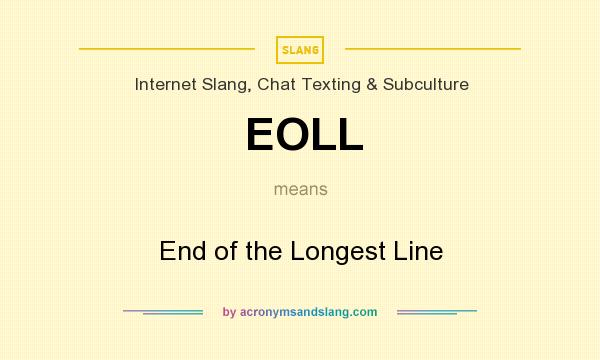 What does EOLL mean? It stands for End of the Longest Line
