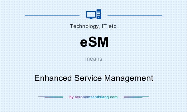What does eSM mean? It stands for Enhanced Service Management