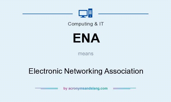 What does ENA mean? It stands for Electronic Networking Association