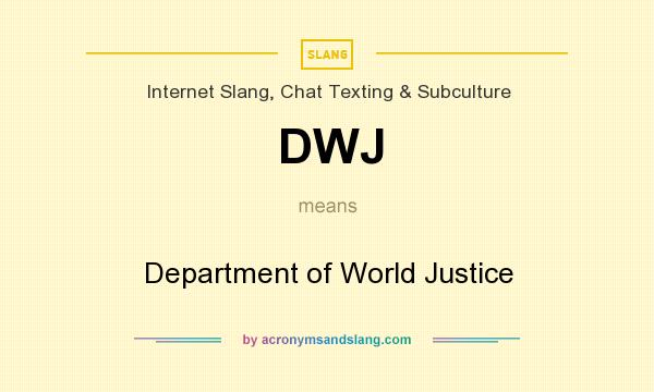 What does DWJ mean? It stands for Department of World Justice