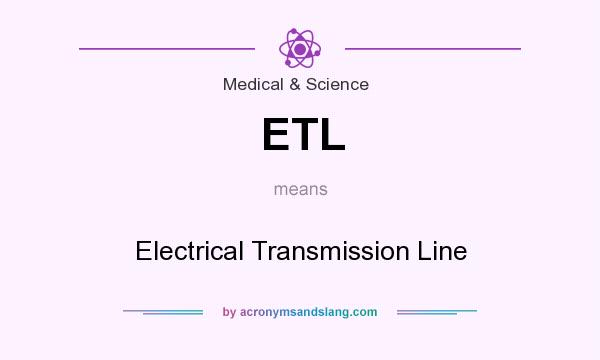 What does ETL mean? It stands for Electrical Transmission Line