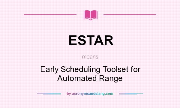 What does ESTAR mean? It stands for Early Scheduling Toolset for Automated Range