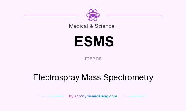 What does ESMS mean? It stands for Electrospray Mass Spectrometry