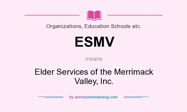 What does ESMV mean? It stands for Elder Services of the Merrimack Valley, Inc.