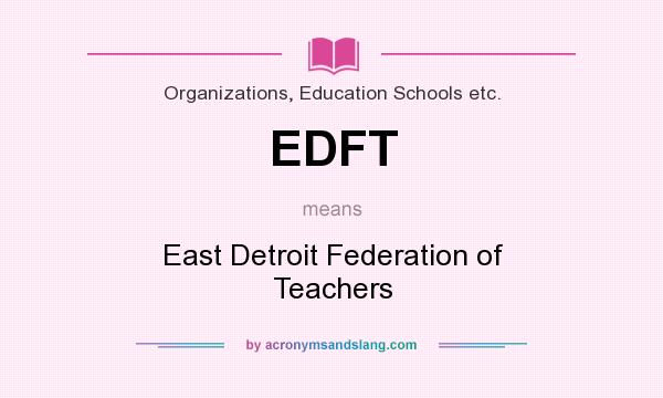 What does EDFT mean? It stands for East Detroit Federation of Teachers