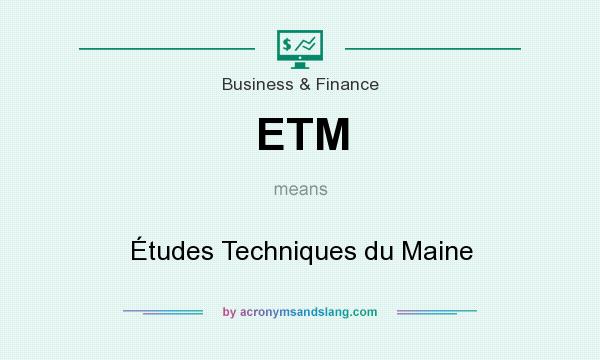What does ETM mean? It stands for Études Techniques du Maine