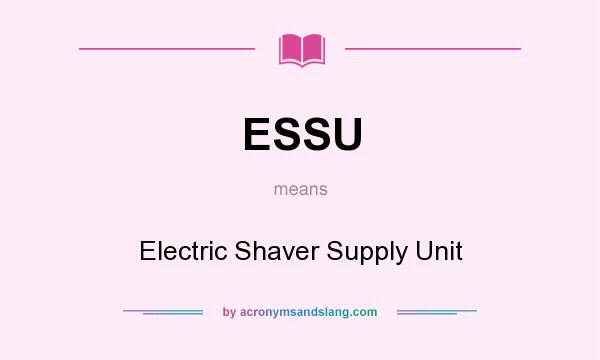 What does ESSU mean? It stands for Electric Shaver Supply Unit