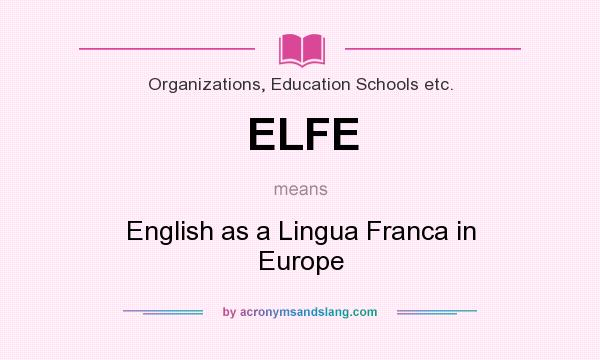 What does ELFE mean? It stands for English as a Lingua Franca in Europe