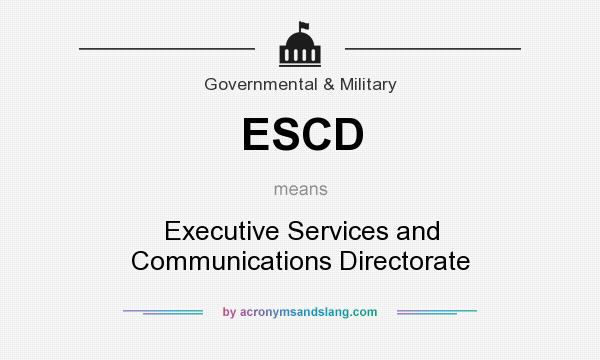 What does ESCD mean? It stands for Executive Services and Communications Directorate