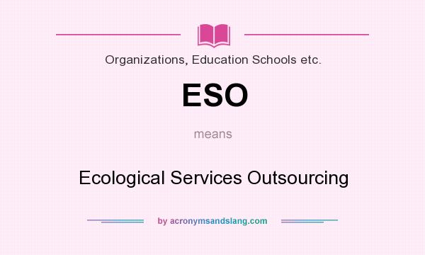 What does ESO mean? It stands for Ecological Services Outsourcing
