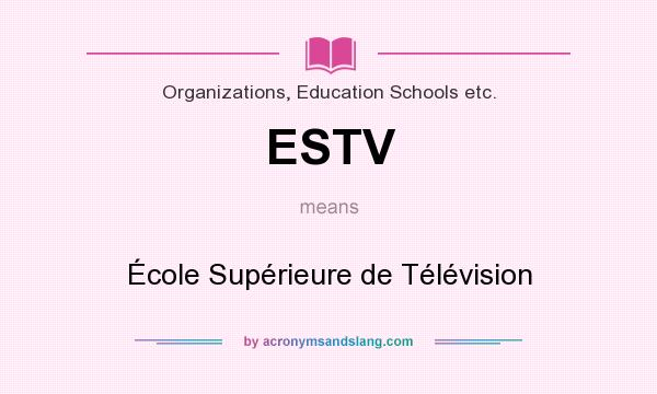 What does ESTV mean? It stands for École Supérieure de Télévision