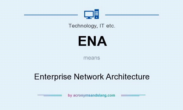 What does ENA mean? It stands for Enterprise Network Architecture