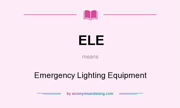 What does ELE mean? It stands for Emergency Lighting Equipment