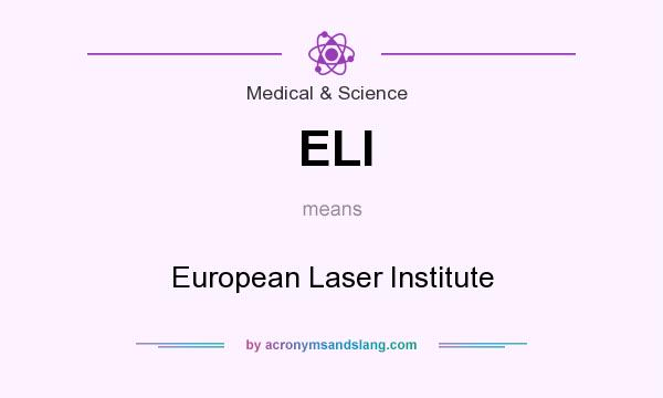 What does ELI mean? It stands for European Laser Institute