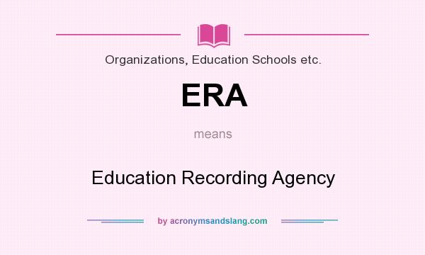 What does ERA mean? It stands for Education Recording Agency