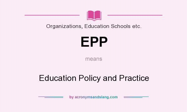 What does EPP mean? It stands for Education Policy and Practice