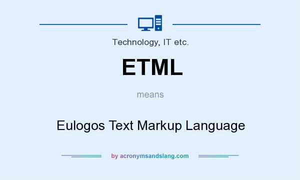 What does ETML mean? It stands for Eulogos Text Markup Language
