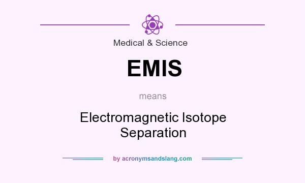 What does EMIS mean? It stands for Electromagnetic Isotope Separation