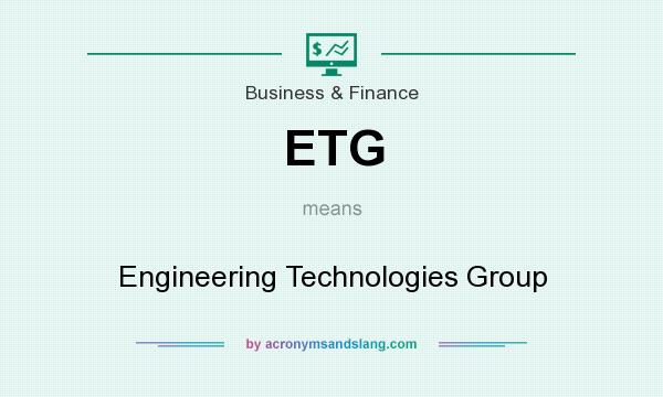 What does ETG mean? It stands for Engineering Technologies Group