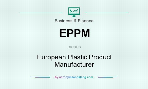 What does EPPM mean? It stands for European Plastic Product Manufacturer