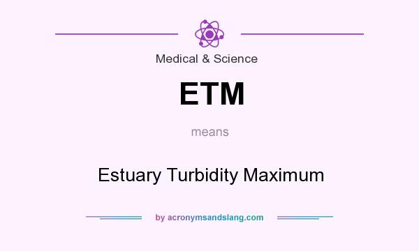 What does ETM mean? It stands for Estuary Turbidity Maximum