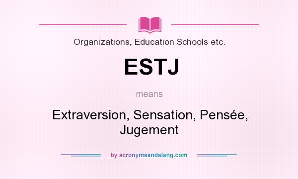 What does ESTJ mean? It stands for Extraversion, Sensation, Pensée, Jugement
