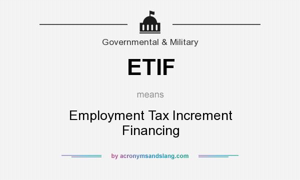 What does ETIF mean? It stands for Employment Tax Increment Financing