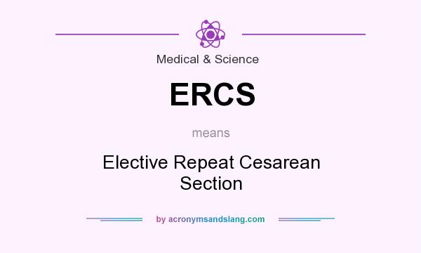 What does ERCS mean? It stands for Elective Repeat Cesarean Section