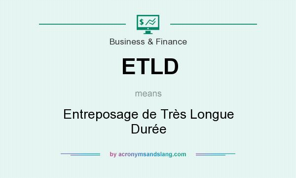 What does ETLD mean? It stands for Entreposage de Très Longue Durée