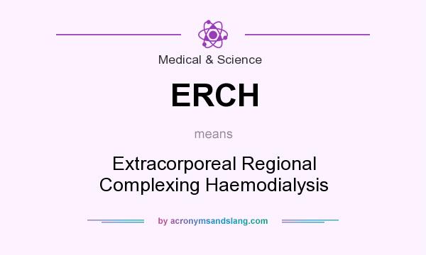 What does ERCH mean? It stands for Extracorporeal Regional Complexing Haemodialysis