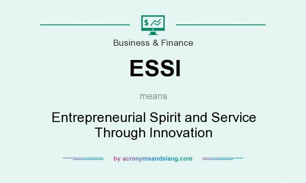 What does ESSI mean? It stands for Entrepreneurial Spirit and Service Through Innovation