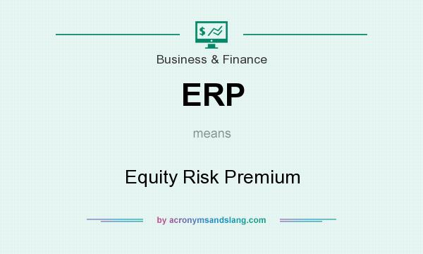 What does ERP mean? It stands for Equity Risk Premium