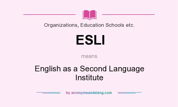 What does ESLI mean? It stands for English as a Second Language Institute