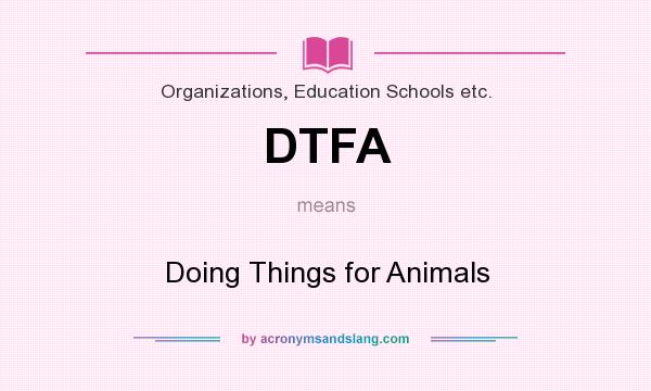 What does DTFA mean? It stands for Doing Things for Animals