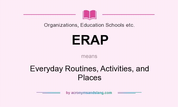 What does ERAP mean? It stands for Everyday Routines, Activities, and Places
